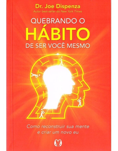 Quebrando o hábito de ser você mesmo: Como reconstruir sua mente e criar um novo eu, de Joe Dispenza. Citadel Editora, capa mole em português, 2019