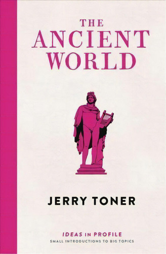 The Ancient World: Ideas In Profile, De Jerry Toner. Editorial Profile Books Ltd, Tapa Blanda En Inglés