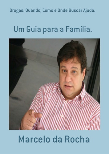 Drogas. Quando, Como E Onde Buscar Ajuda.: Um Guia Para A Família., De Marcelo Da Rocha. Série Não Aplicável, Vol. 1. Editora Clube De Autores, Capa Mole, Edição 1 Em Português, 2012