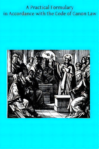 A Practical Formulary In Accordance With The Code Of Canon Law, De Rev Stanley Pietrzyk Jcd. Editorial Createspace Independent Publishing Platform, Tapa Blanda En Inglés