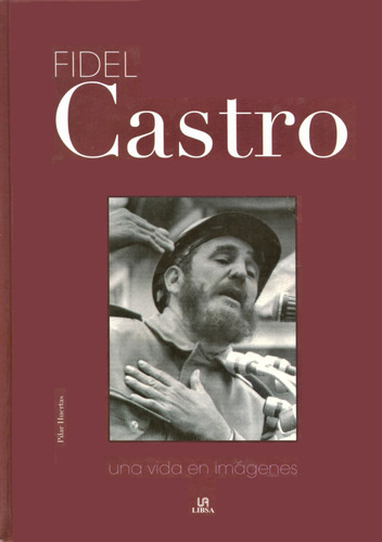 Fidel Castro - Una Vida En Imágenes - Pilar Huertas