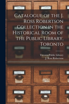Libro Catalogue Of The J. Ross Robertson Collection In Th...