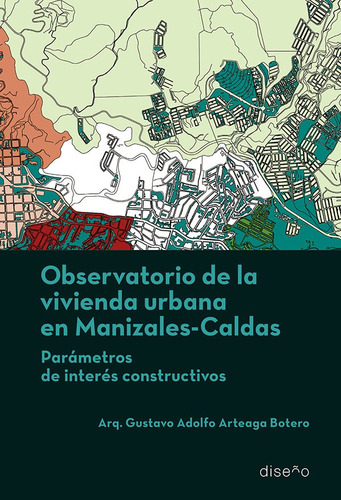 Observatorio de la vivienda urbana en Maizales, Caldas, de Gustavo Adolfo Arteaga Botero. Editorial NOBUKO/DISEÑO EDITORIAL, tapa blanda en español, 2021