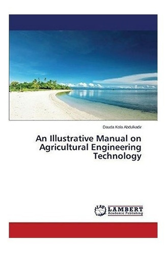 An Illustrative Manual On Agricultural Engineering Techno...