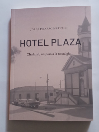 Hotel Plaza. Chañaral,un Paso A Nostalgia.edic Del Desierto