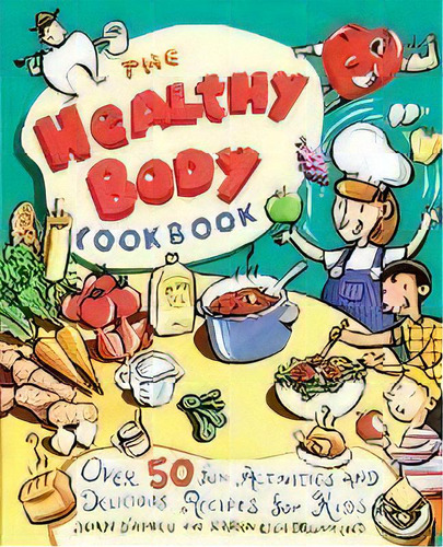 The Healthy Body Cookbook : Over 50 Fun Activities And Delicious Recipes For Kids, De Joan D'amico. Editorial John Wiley & Sons Inc, Tapa Blanda En Inglés