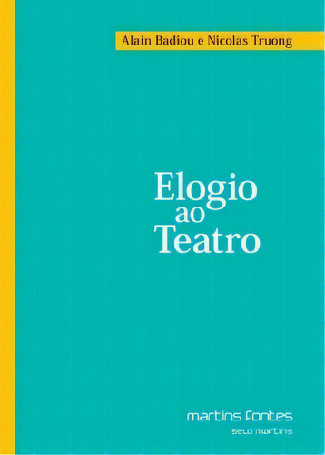 Elogio Ao Teatro, De Truong, Nicolas. Editora Martins Fontes - Selo Martins, Capa Mole Em Português, 2016