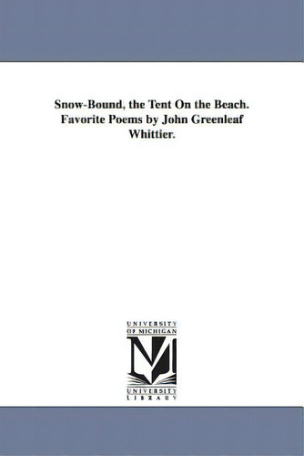 Snow-bound, The Tent On The Beach. Favorite Poems By John Greenleaf Whittier., De Whittier, John Greenleaf., Vol. 1. Editorial Univ Of Michigan Pr, Tapa Blanda En Inglés