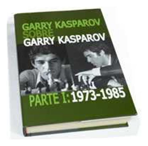 Garry Kasparov Sobre Garry Kasparov Vol I 1973 1985 - Kaspar