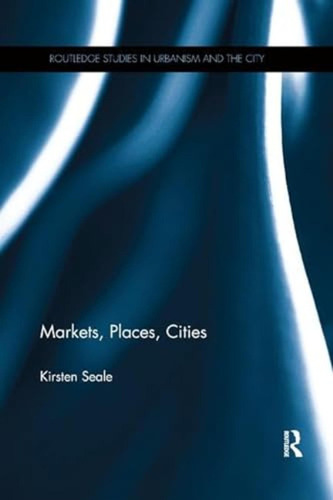 Markets, Places, Cities (routledge Studies In Urbanism And T