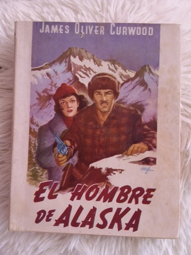 Libro El Hombre De Alaska- James Oliver Curwood- 1951