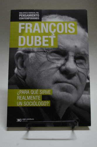 ¿para Qué Sirve Realmente Un Sociólogo? Francois Dubet /s