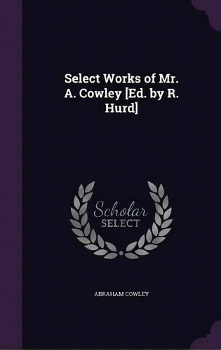 Select Works Of Mr. A. Cowley [ed. By R. Hurd], De Etc  Abraham Cowley. Editorial Palala Press, Tapa Dura En Inglés