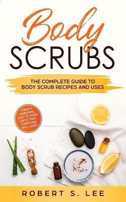 Libro Body Scrubs : The Complete Guide To Body Scrub Reci...