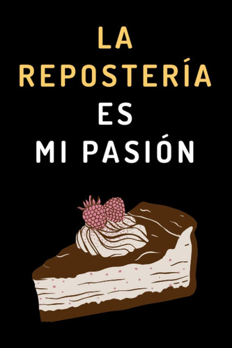 Libro: La Repostería Es Mi Pasión: Cuaderno De Notas Ideal P