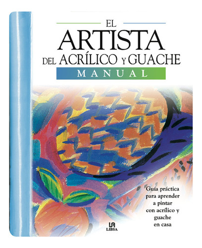 Libro El Artista Del Acrã­lico Y Guache - Equipo Editorial