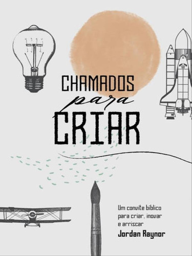 Chamados Para Criar: Um Convite Bíblico Para Criar, Inovar E Arriscar, De Raynor, Jordan. Editora Thomas Nelson Brasil, Capa Mole Em Português