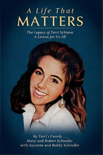 A Life That Matters : The Legacy Of Terri Schiavo, De Bobby Schindler. Editorial Createspace Independent Publishing Platform, Tapa Blanda En Inglés