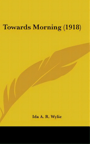 Towards Morning (1918), De Wylie, Ida A. R.. Editorial Kessinger Pub Llc, Tapa Dura En Inglés