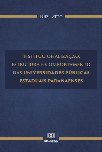 Institucionalização, Estrutura E Comportamento Das Universidades Públicas Estaduais Paranaenses, De Luiz Tatto. Editorial Editora Dialetica, Tapa Blanda En Portuguese