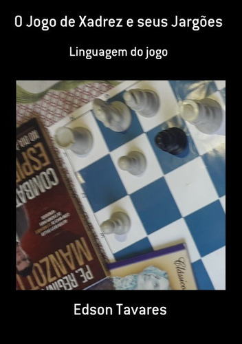 O Jogo De Xadrez E Seus Jargões: Linguagem Do Jogo, De Edson Tavares. Série Não Aplicável, Vol. 1. Editora Clube De Autores, Capa Mole, Edição 2 Em Português, 2020