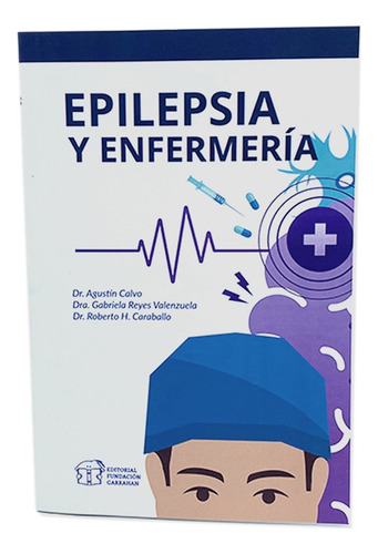 Epilepsia Y Enfermería, De Dr. Agustín Calvo, Dra. Gabriela Reyes Valenzuela, Dr. Roberto Carballo. Editorial Fundación Garrahan, Tapa Blanda, Edición 2023 En Español, 2023