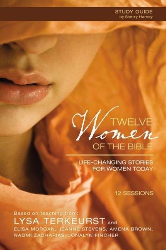 Twelve Women Of The Bible Study Guide With Dvd Lifechanging 