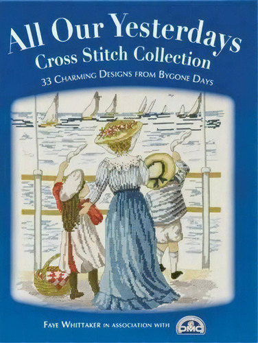 All Our Yesterdays Cross Stitch Collection, De Faye Whittaker. Editorial David Charles, Tapa Blanda En Inglés