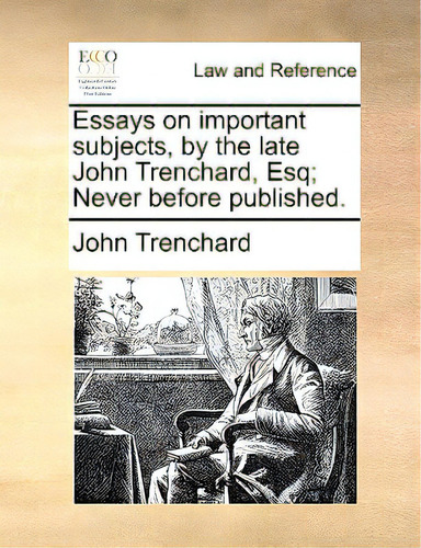 Essays On Important Subjects, By The Late John Trenchard, Esq; Never Before Published., De Trenchard, John. Editorial Gale Ecco Print Ed, Tapa Blanda En Inglés