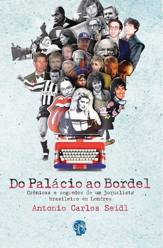 Livro Do Palacio Ao Bordel - Cronicas E Segredos De Um Jornalista Brasileiro Em Londres - Antonio Carlos Seidl [2018]