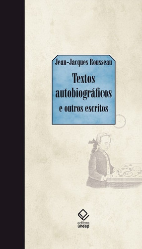 Textos autobiográficos: E outros escritos, de Rousseau, Jean-Jacques. Editorial Fundação Editora da Unesp, capa dura em português, 2009