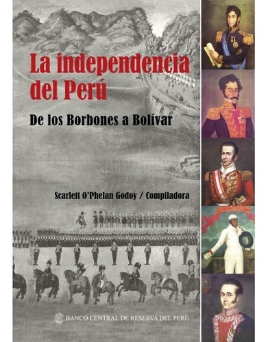 La Independencia De Perú Borbones A Bolívar Scarlett Ophelan