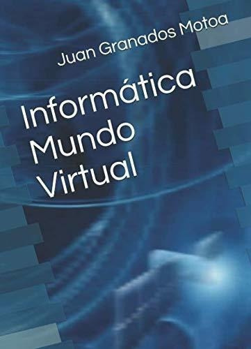 Informatica Mundo Virtual - Granados Motoa, Auto..., De Granados Motoa, Auto Juan Pa. Editorial Independently Published En Español