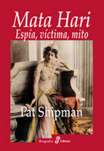 Mata Hari. Espia, Victima, Mito - Pat Shipman