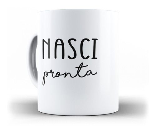 Caneca Nasci Pronta Nasci Preparada Caneca Divertida