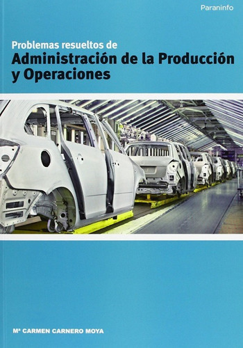 Problemas Resueltos De Administracion De La Produccion Y Operaciones, De Maria Carmen Carnero Moya. Editorial Paraninfo, Tapa Blanda En Español