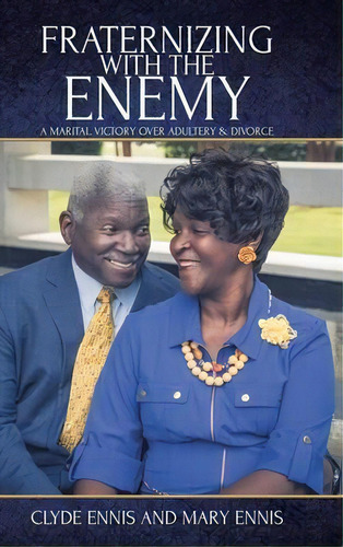 Fraternizing With The Enemy : A Marital Victory Over Adultery And Divorce, De Clyde Ennis. Editorial Christian Faith Publishing, Inc, Tapa Dura En Inglés