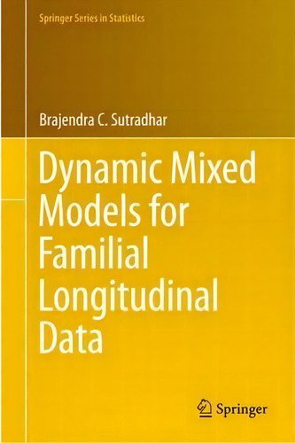 Dynamic Mixed Models For Familial Longitudinal Data, De Brajendra C. Sutradhar. Editorial Springer Verlag New York Inc, Tapa Blanda En Inglés