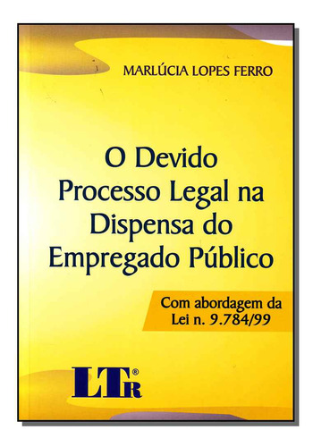 Livro O Devido Proc. Legal Dispensa  Empregado Publico, De Ferro, Marlucia Lopes. Ltr Editora, Capa Mole, Edição None Em Português, 1899
