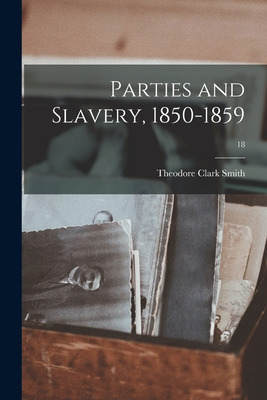 Libro Parties And Slavery, 1850-1859; 18 - Smith, Theodor...