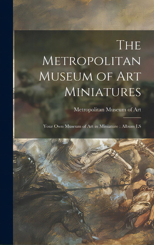 The Metropolitan Museum Of Art Miniatures: Your Own Museum Of Art In Miniature: Album Ls, De Metropolitan Museum Of Art (new York. Editorial Hassell Street Pr, Tapa Dura En Inglés
