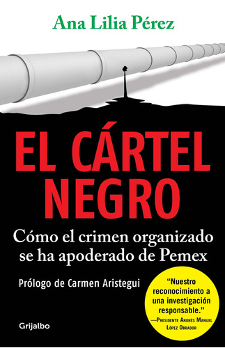 El cártel negro: Cómo el crimen organizado se ha apoderado de Pemex, de Pérez, Ana Lilia. Serie Actualidad Editorial Grijalbo, tapa blanda en español, 2019