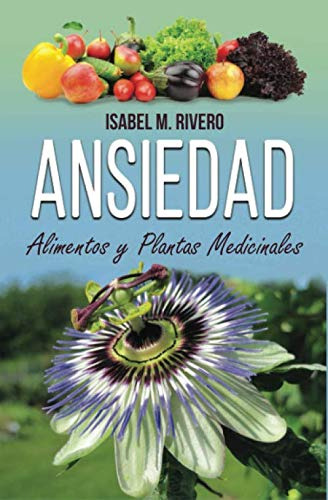 Ansiedad. Alimentos Y Plantas Medicinales: Conoce Todo Sobre