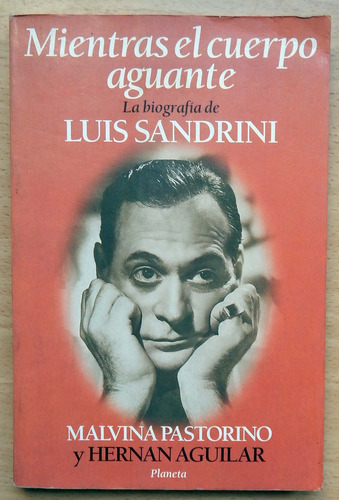 Mientras El Cuerpo Aguante La Biografía De Luis Sandrini