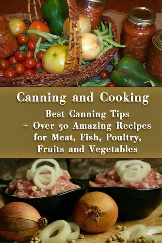 Canning And Cooking : Best Canning Tips + Over 50 Amazing Recipes For Meat, Fish, Poultry, Fruits..., De Valerie Roberts. Editorial Createspace Independent Publishing Platform, Tapa Blanda En Inglés