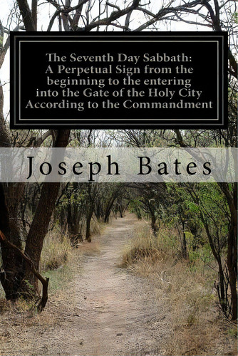 The Seventh Day Sabbath: A Perpetual Sign From The Beginning To The Entering Into The Gate Of The..., De Bates, Joseph. Editorial Createspace, Tapa Blanda En Inglés