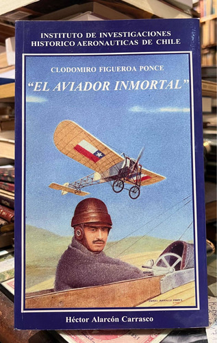 Clodomiro Figueroa Ponce. El Aviador Inmortal - H. Alarcon