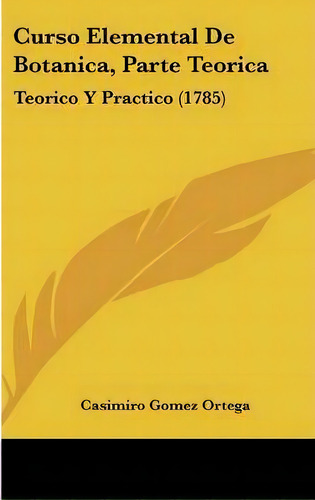 Curso Elemental De Botanica, Parte Teorica, De Casimiro Gomez Ortega. Editorial Kessinger Publishing, Tapa Dura En Español