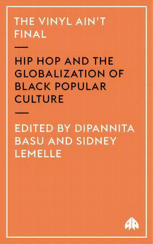 The Vinyl Ain't Final : Hip Hop And The Globalization Of Black Popular Culture, De Dipannita Basu. Editorial Pluto Press, Tapa Blanda En Inglés