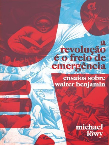 A Revolução É O Freio De Emergência: Ensaios Sobre Walter Benjamin, De Löwy, Michael. Editora Autonomia Literaria, Capa Mole Em Português